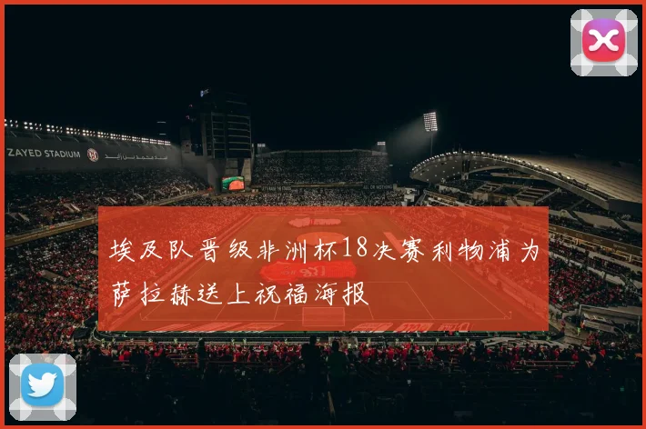 埃及队晋级非洲杯18决赛利物浦为萨拉赫送上祝福海报