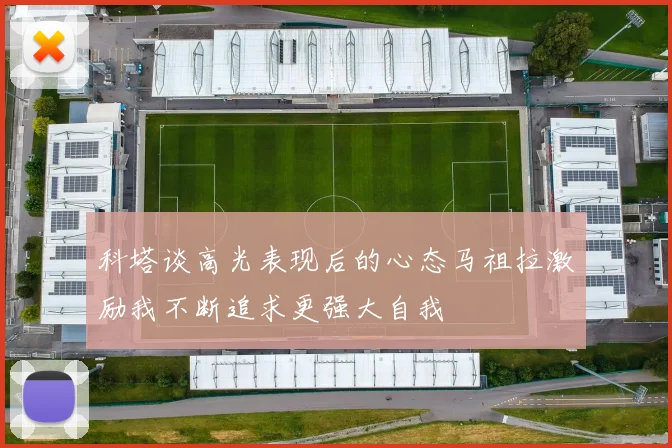 科塔谈高光表现后的心态马祖拉激励我不断追求更强大自我