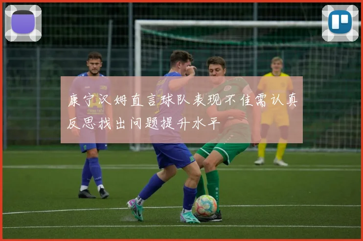 康宁汉姆直言球队表现不佳需认真反思找出问题提升水平