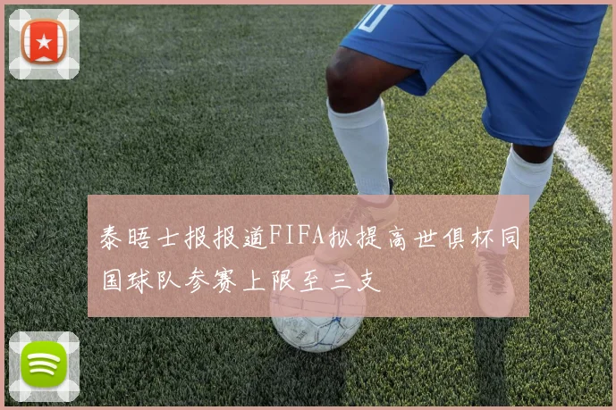 泰晤士报报道FIFA拟提高世俱杯同国球队参赛上限至三支